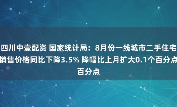 四川中壹配资 国家统计局：8月份一线城市二手住宅销售价格同比下降3.5% 降幅比上月扩大0.1个百分点