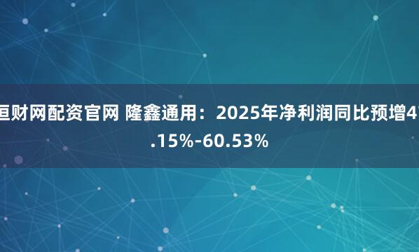 恒财网配资官网 隆鑫通用：2025年净利润同比预增47.15%-60.53%
